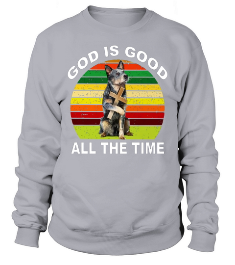 Australian Cattle Heeler god is good all the time vintage shirt Sweatshirt Unisex
