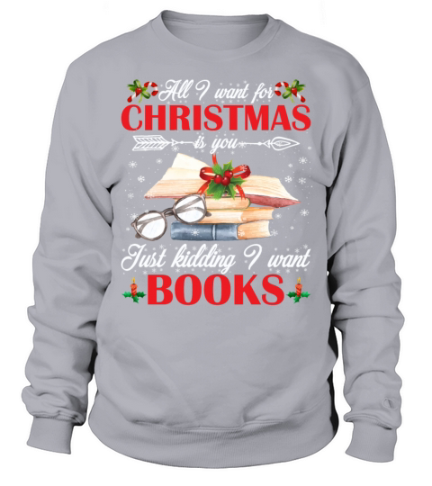 Christmas Is You Just Kidding I Want Books Sweatshirt Unisex