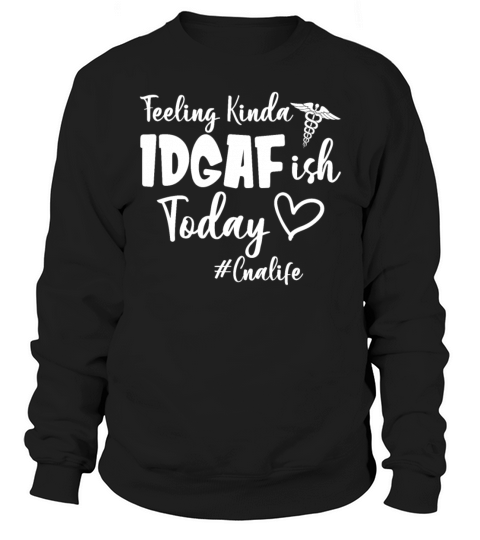 Feeling Kinda IDGAFish Today CNA Life Nursing Sweatshirt Unisex