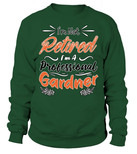 Funny Im Not Retired I’m A Professional Gardner R Sweatshirt Unisex