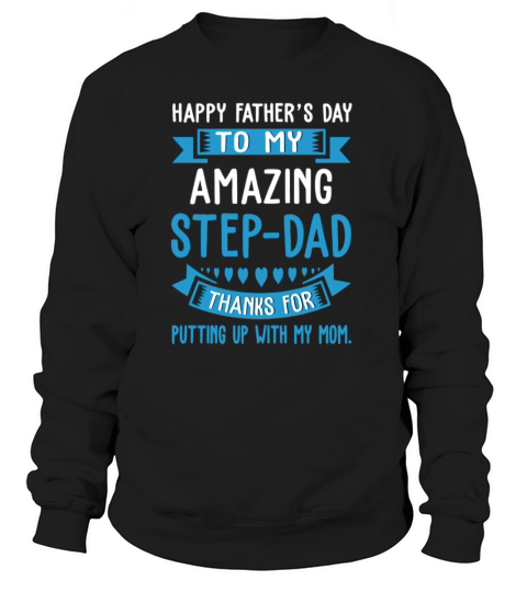 Happy Father Day To My Amazing Step-Dad Thank For Putting Up shirt Sweatshirt Unisex