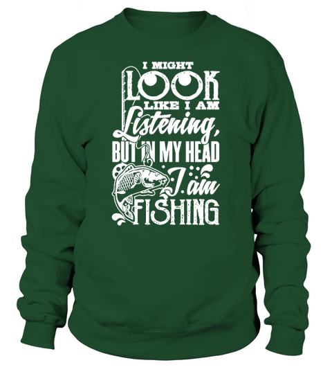 I May Look Like I Am Listening Fishing Tshirt Sweatshirt Unisex