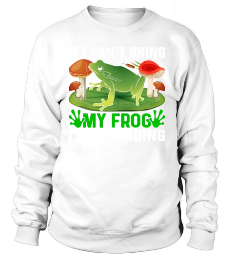 If I Cant Bring My Frog Im Not Going Funny Frog Sweatshirt Unisex