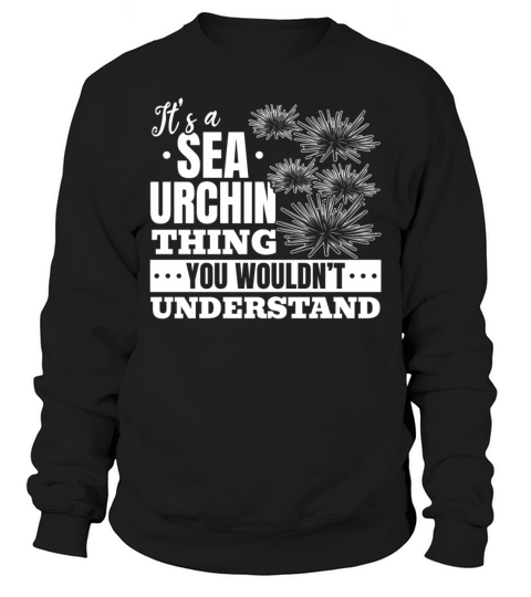 Its A Sea Urchin Thing You Wouldnt Understand Sweatshirt Unisex