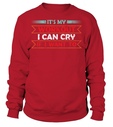 Its My Workout I Can Cry If I Want To Gym Humor Sweatshirt Unisex