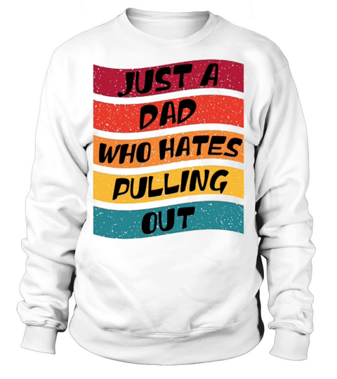Just a Dad Who Hates Pulling out Vintage Sweatshirt Unisex