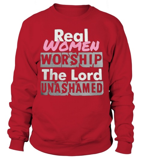 Real women worship the lord unashamed Sweatshirt Unisex
