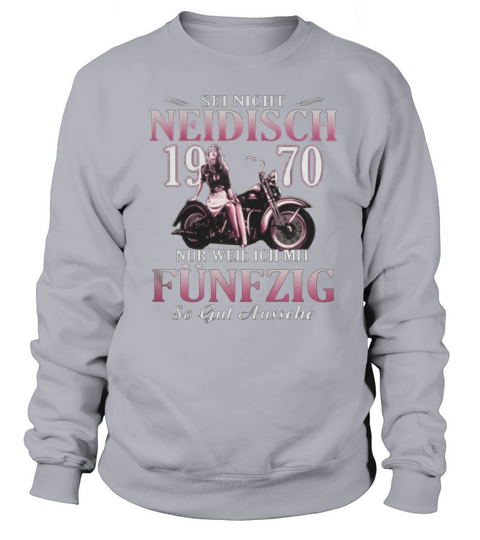Sei Nicht Neidisch 1970 Nur Weil Ich mit Fünfzig so gut aussehe shirt Sweatshirt Unisex