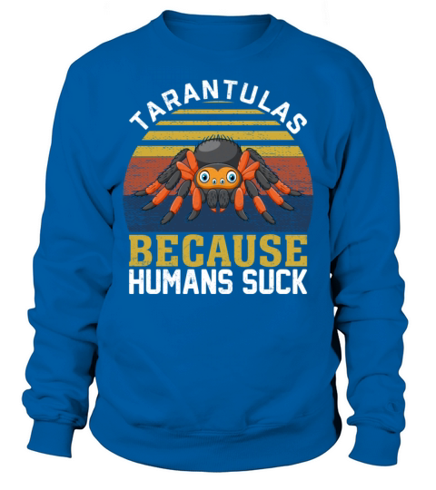 Tarantulas Because Humans Suck - Retro Spider Sweatshirt Unisex