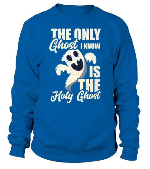 The Only Ghost I Know Is The Holy Ghost Gifts Sweatshirt Unisex