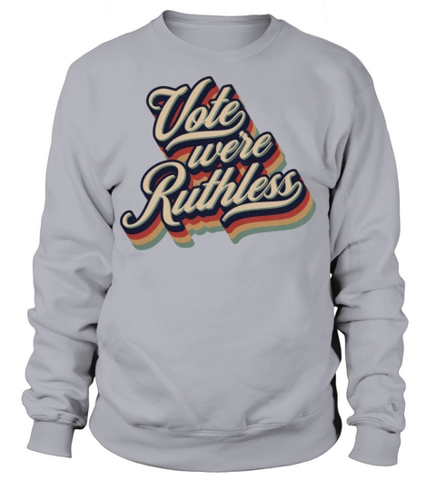 Vote We re Ruthless Retro Vintage Typography Sweatshirt Unisex