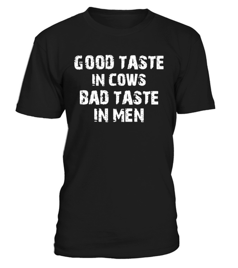 good taste in cows bad taste in men T-Shirt Unisex
