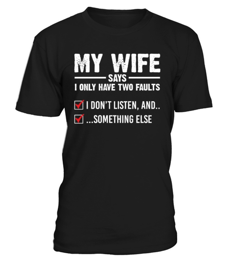 My Wife Says I Only Have Two Faults I Dont Listen T-Shirt Unisex