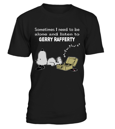 Sometimes I need to be alone and listen to Gerry Rafferty T-Shirt Unisex