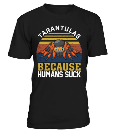 Tarantulas Because Humans Suck - Retro Spider T-Shirt Unisex