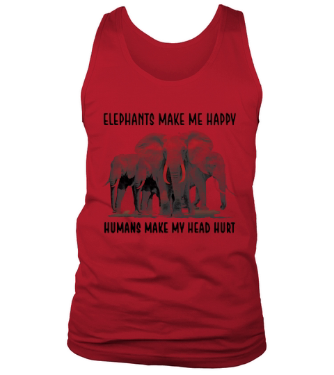 Elephants make me happy humans make my head hurt Tank Top Unisex