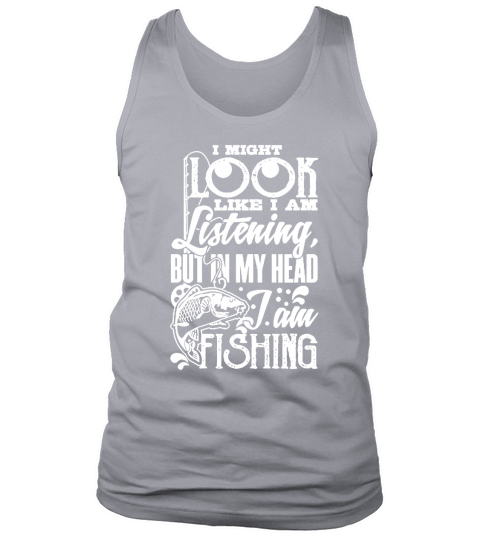 I May Look Like I Am Listening Fishing Tshirt Tank Top Unisex