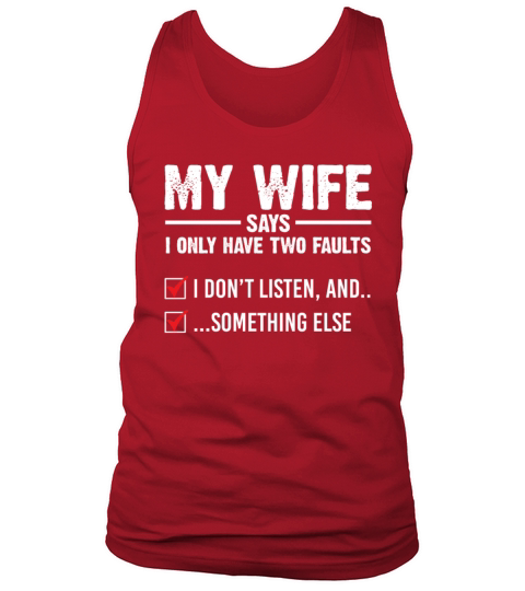 My Wife Says I Only Have Two Faults I Dont Listen Tank Top Unisex
