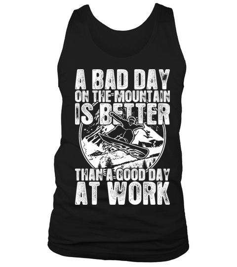 Snowboard A Bad Day On The Mountain Is Better Tank Top Unisex