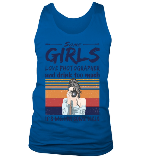 Some Girls Love Photographer And Drink Too Much Tank Top Unisex