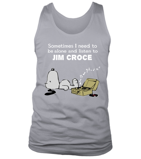 Sometimes I need to be alone and listen to Jim Croce Tank Top Unisex