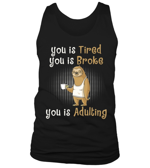 You Is Tired You Is Broke You Is Adulting Sloth Tank Top Unisex