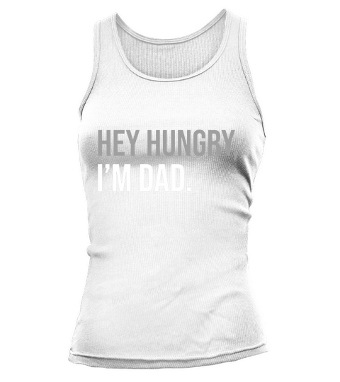 Hey Hungry Im Dad Funny Fathers Day Gift Shirt Tank top Woman