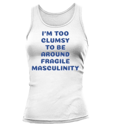 Im Too Clumsy to be Around Fragile Masculinity Tank top Woman