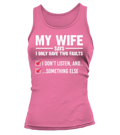 My Wife Says I Only Have Two Faults I Dont Listen Tank top Woman