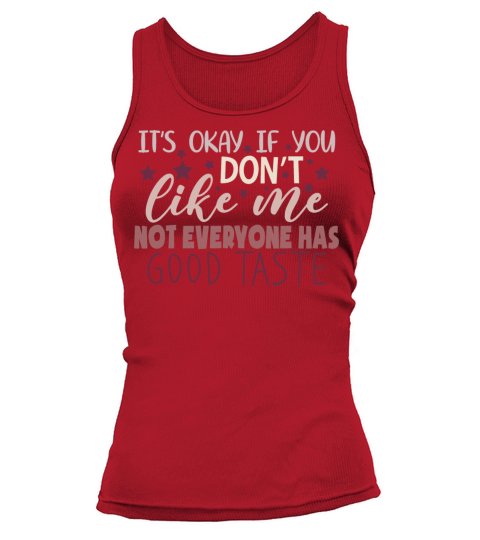 Okay If You Dont Like Me Funny Sarcastic Quote Tank top Woman