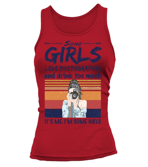 Some Girls Love Photographer And Drink Too Much Tank top Woman