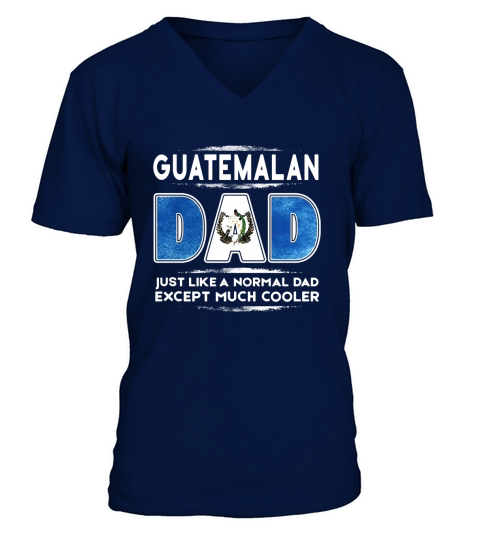 Guatemalan DAD Just like a Normal DAD Expect Much Cooler T Shirts V-Neck T-shirt