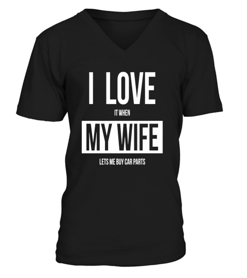 i love it when my wife lets me buy car parts shirt V-Neck T-shirt