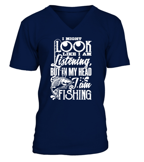 I May Look Like I Am Listening Fishing Tshirt V-Neck T-shirt