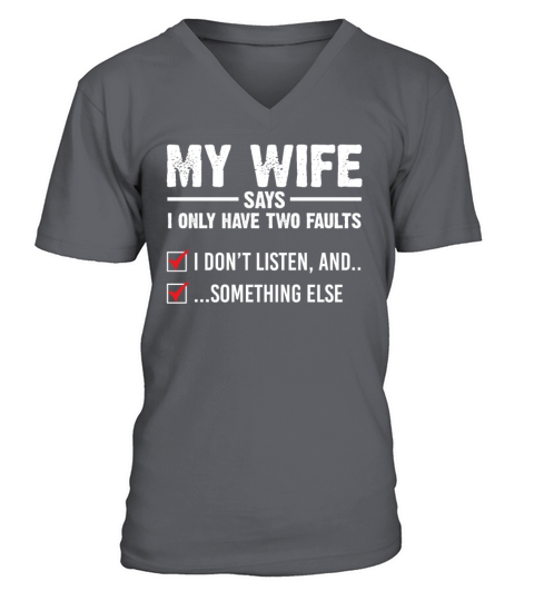 My Wife Says I Only Have Two Faults I Dont Listen V-Neck T-shirt