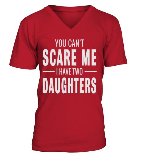 You Cant Scare Me I Have Two Daughters T-shirt V-Neck T-shirt