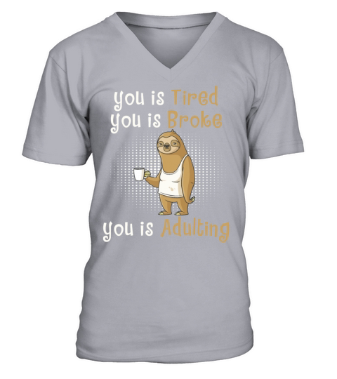 You Is Tired You Is Broke You Is Adulting Sloth V-Neck T-shirt
