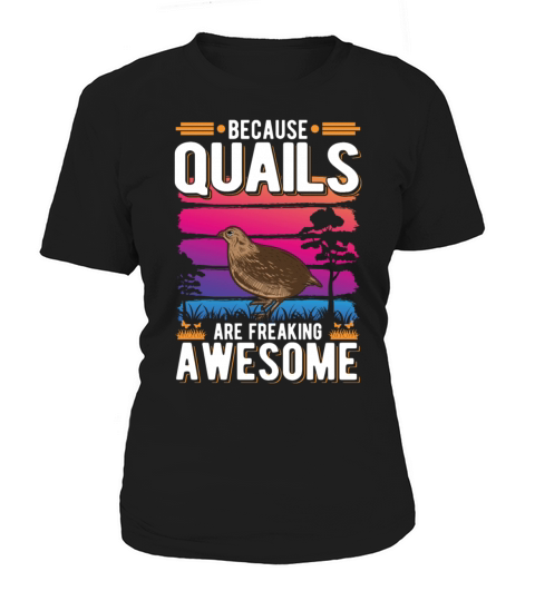 Because Quails Are Freaking Awesome Quail Women's T-Shirt