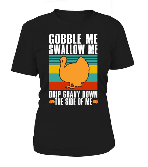 Gobble Me Swallow Me Drip Gravy Down The Side Me Women's T-Shirt