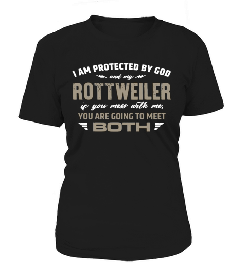 I Am Peotected By God and May Rottweiler If You Mess With Me You Are Going To Meet Both LIMTED EDIT Women's T-Shirt