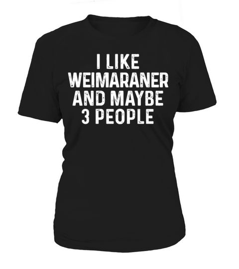 I Like Weimaraner And Maybe 3 People Dog Lover Women's T-Shirt