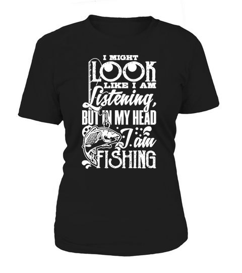 I May Look Like I Am Listening Fishing Tshirt Women's T-Shirt