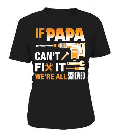 IF PAPA CANT FIX IT WERE ALL SCREWED Women's T-Shirt