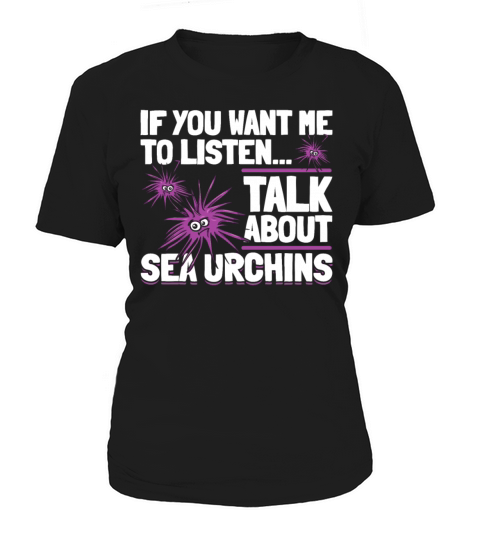 If You Want Me To Listen Talk About Sea Urchins Women's T-Shirt