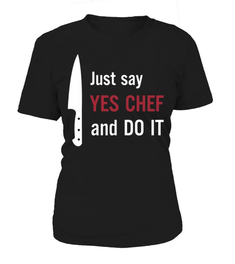 just say Yes Chef and do it Women's T-Shirt