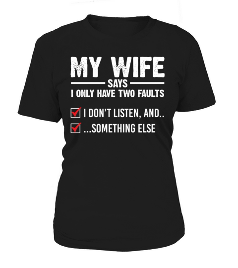 My Wife Says I Only Have Two Faults I Dont Listen Women's T-Shirt