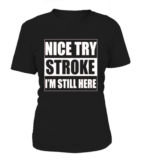 Nice Try Stroke Im Still Here Stroke Survivor T-shirts Women's T-Shirt