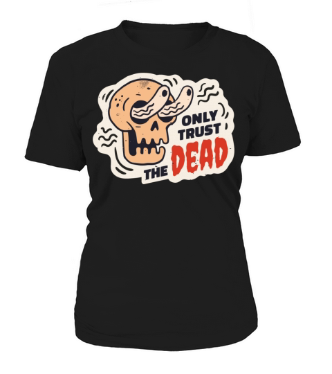 only trust the dead Women's T-Shirt