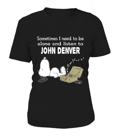 Sometimes I need to be alone and listen to John Denver Women's T-Shirt