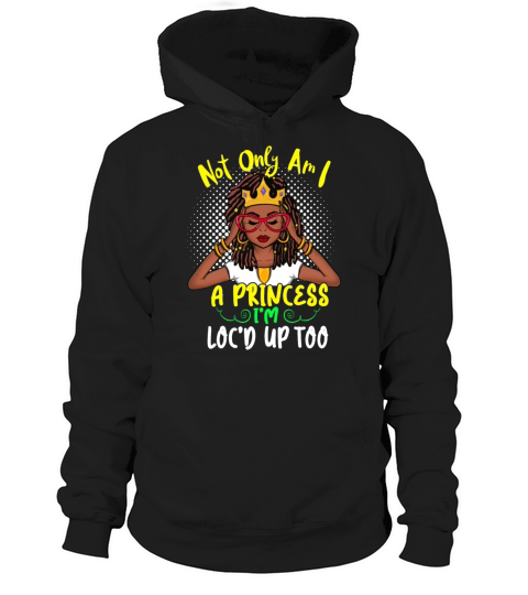 Not Only Am I A Princess Im Locd Up Hoodie Unisex